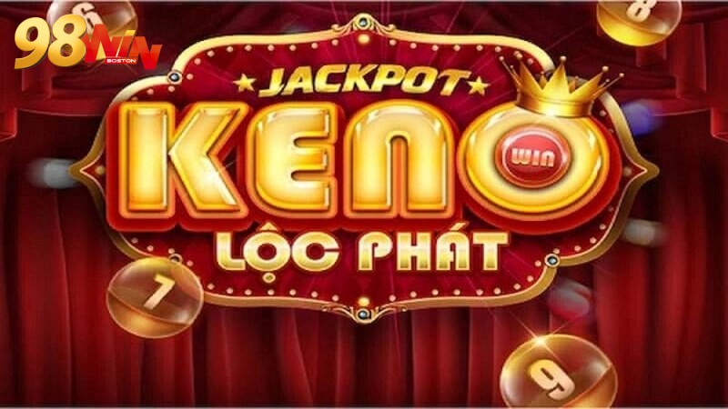 Keno Lộc Phát 98WIN - Trò chơi xổ số hấp dẫn, dễ thắng lớn